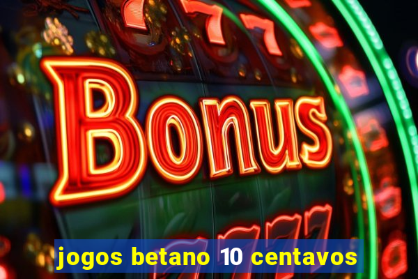 jogos betano 10 centavos